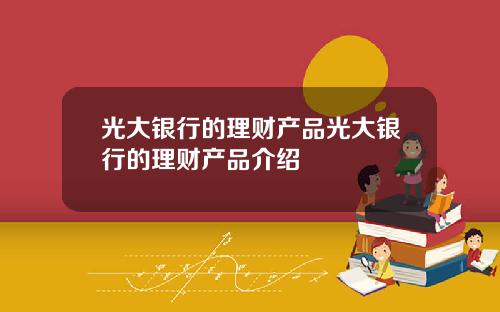 光大银行的理财产品光大银行的理财产品介绍