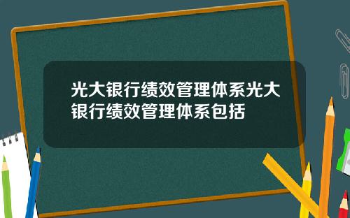 光大银行绩效管理体系光大银行绩效管理体系包括