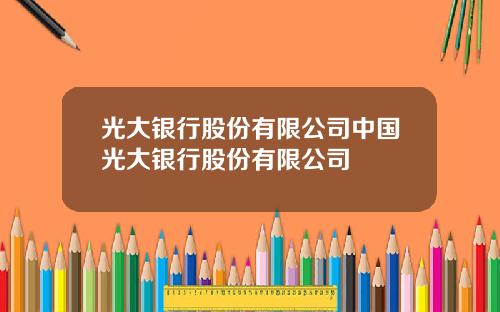 光大银行股份有限公司中国光大银行股份有限公司
