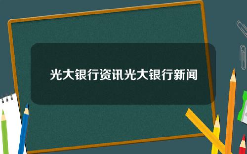 光大银行资讯光大银行新闻