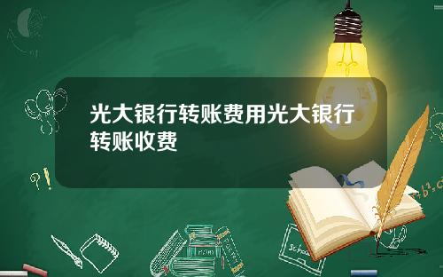 光大银行转账费用光大银行转账收费