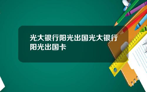 光大银行阳光出国光大银行阳光出国卡