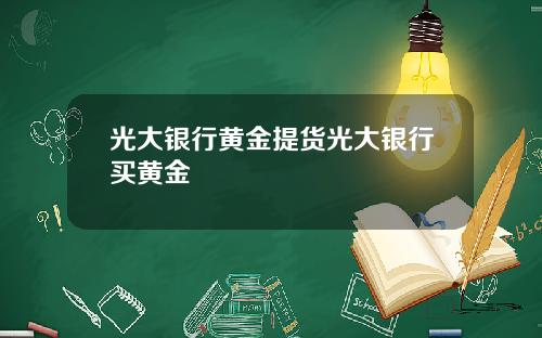 光大银行黄金提货光大银行买黄金