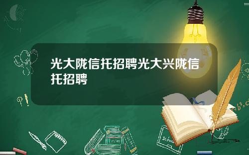 光大陇信托招聘光大兴陇信托招聘 光大陇信托招聘光大兴陇信托招聘