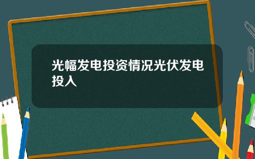 光幅发电投资情况光伏发电投入 光幅发电投资情况光伏发电投入