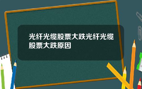 光纤光缆股票大跌光纤光缆股票大跌原因