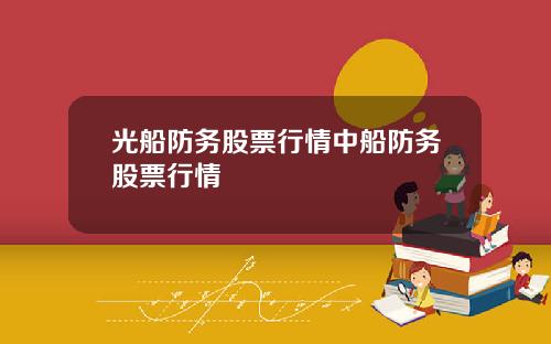 光船防务股票行情中船防务股票行情
