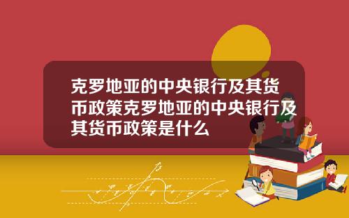 克罗地亚的中央银行及其货币政策克罗地亚的中央银行及其货币政策是什么