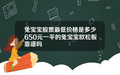 兔宝宝股票最低价格是多少650元一平的兔宝宝欧松板靠谱吗