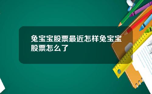 兔宝宝股票最近怎样兔宝宝股票怎么了