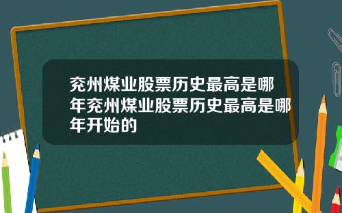 兖州煤业股票历史最高是哪年兖州煤业股票历史最高是哪年开始的