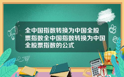 全中国指数转换为中国全股票指数全中国指数转换为中国全股票指数的公式