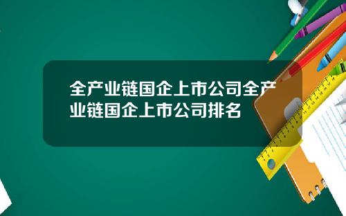 全产业链国企上市公司全产业链国企上市公司排名