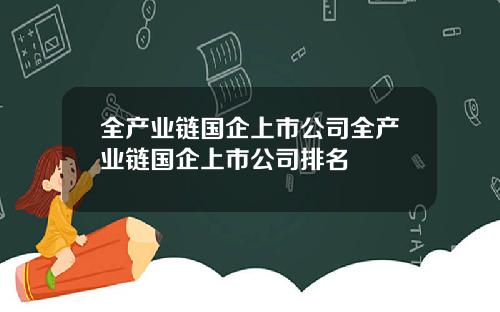 全产业链国企上市公司全产业链国企上市公司排名