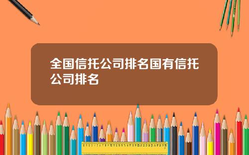 全国信托公司排名国有信托公司排名