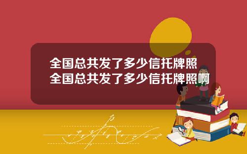 全国总共发了多少信托牌照全国总共发了多少信托牌照啊