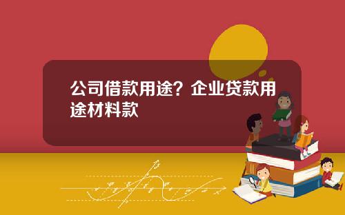 公司借款用途？企业贷款用途材料款