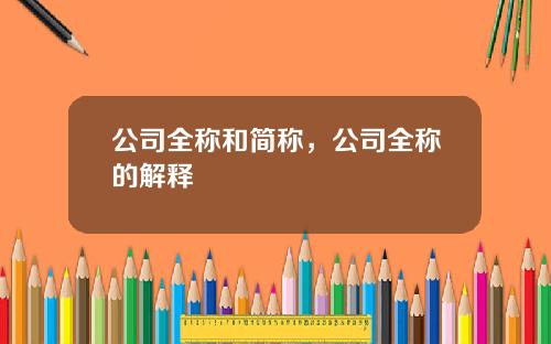 公司全称和简称，公司全称的解释