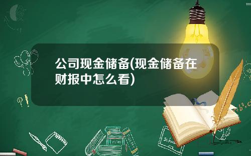 公司现金储备(现金储备在财报中怎么看)