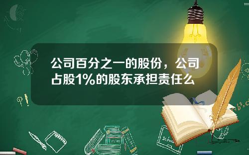 公司百分之一的股份，公司占股1%的股东承担责任么