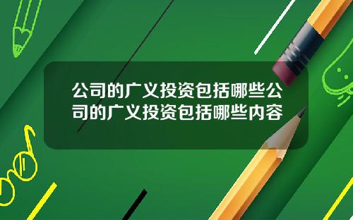公司的广义投资包括哪些公司的广义投资包括哪些内容