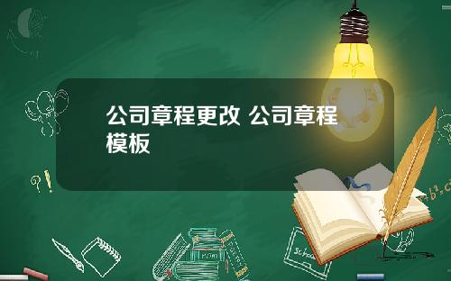 公司章程更改 公司章程 模板
