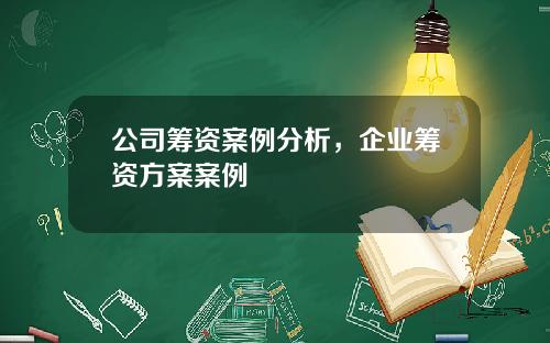 公司筹资案例分析，企业筹资方案案例