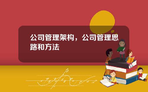 公司管理架构，公司管理思路和方法