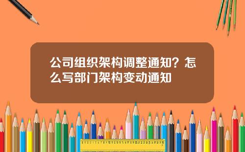 公司组织架构调整通知？怎么写部门架构变动通知
