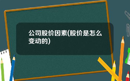 公司股价因素(股价是怎么变动的)