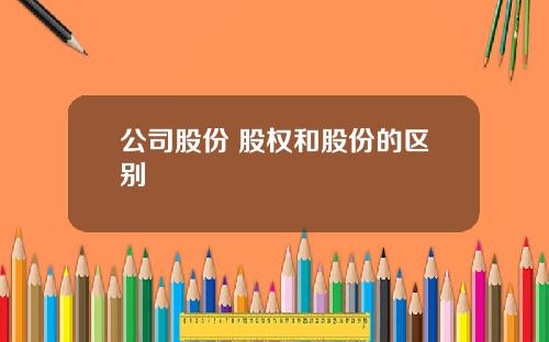 公司股份 股权和股份的区别