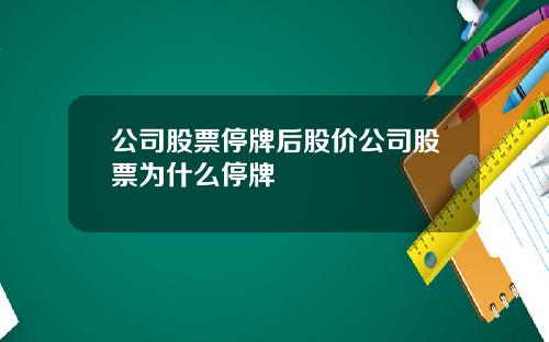 公司股票停牌后股价公司股票为什么停牌
