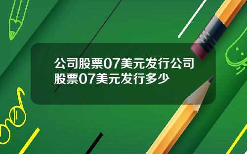 公司股票07美元发行公司股票07美元发行多少