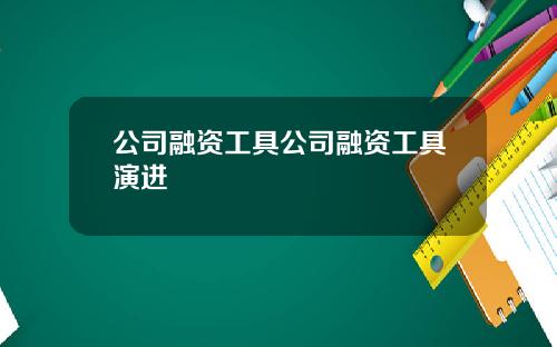公司融资工具公司融资工具演进