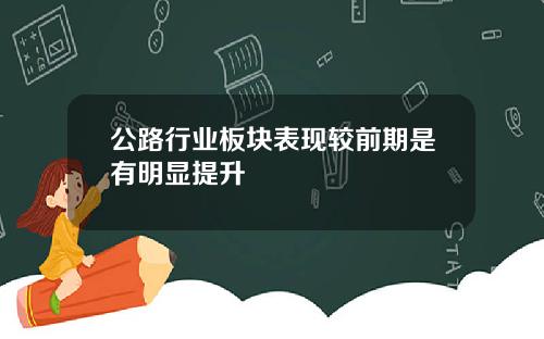 公路行业板块表现较前期是有明显提升