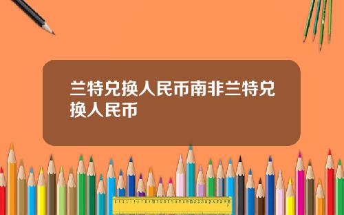 兰特兑换人民币南非兰特兑换人民币