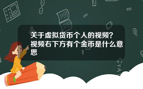关于虚拟货币个人的视频？视频右下方有个金币是什么意思