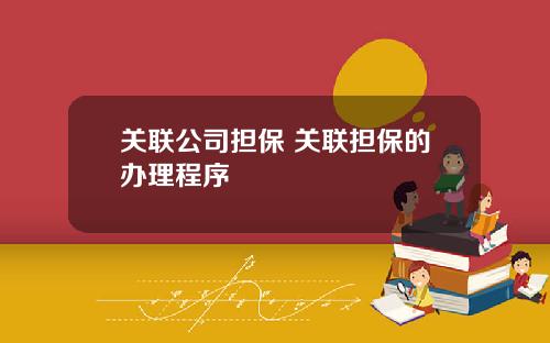 关联公司担保 关联担保的办理程序