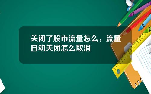 关闭了股市流量怎么，流量自动关闭怎么取消