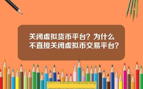 关闭虚拟货币平台？为什么不直接关闭虚拟币交易平台？