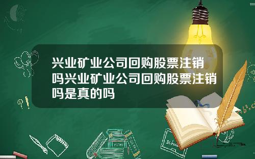 兴业矿业公司回购股票注销吗兴业矿业公司回购股票注销吗是真的吗