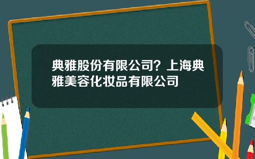 典雅股份有限公司？上海典雅美容化妆品有限公司