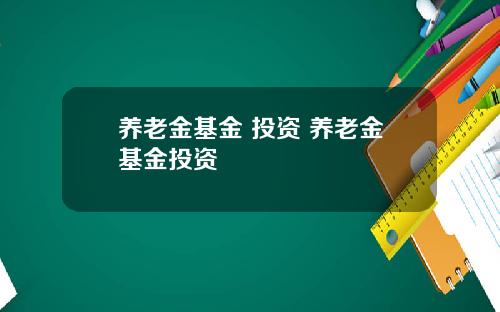 养老金基金 投资 养老金基金投资