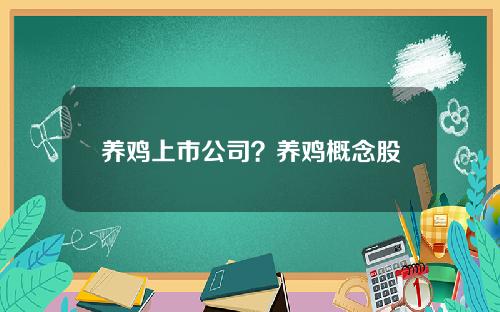 养鸡上市公司?养鸡概念股 养鸡上市公司?养鸡概念股