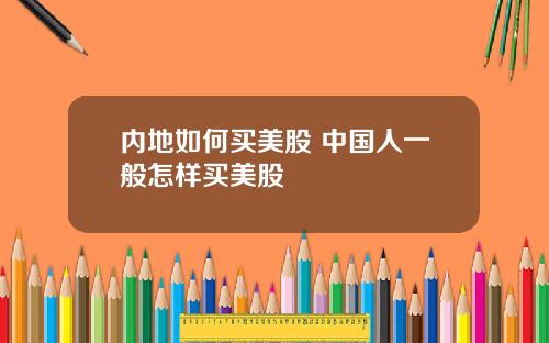 内地如何买美股 中国人一般怎样买美股