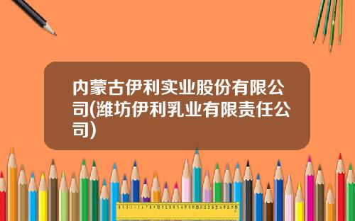 内蒙古伊利实业股份有限公司(潍坊伊利乳业有限责任公司)