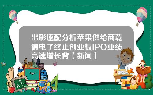 出彩速配分析苹果供给商乾德电子终止创业板IPO业绩高速增长背【新闻】