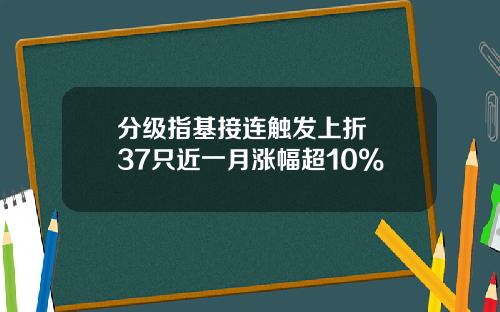 分级指基接连触发上折  37只近一月涨幅超10%