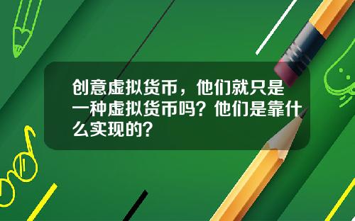 创意虚拟货币，他们就只是一种虚拟货币吗？他们是靠什么实现的？
