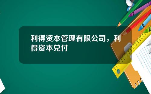 利得资本管理有限公司，利得资本兑付